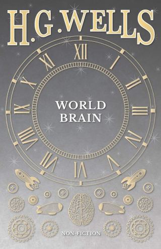 The World Brain: H.G. Wells’s Prophetic 1930s Vision for the Internet and How to Fix Its Ugliest Present Breaking Point